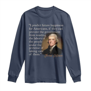 Political Thomas Jefferson Quote Long Sleeve Shirt Prevent The Government From Wasting The Labors Of The People Under The Pretense Of Taking Care TS09 Navy Print Your Wear