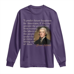 Political Thomas Jefferson Quote Long Sleeve Shirt Prevent The Government From Wasting The Labors Of The People Under The Pretense Of Taking Care TS09 Purple Print Your Wear