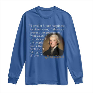Political Thomas Jefferson Quote Long Sleeve Shirt Prevent The Government From Wasting The Labors Of The People Under The Pretense Of Taking Care TS09 Royal Blue Print Your Wear