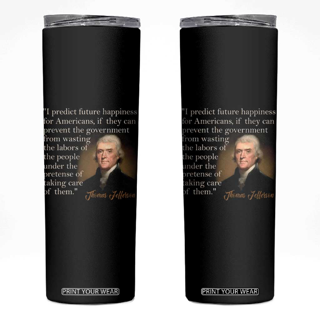Political Thomas Jefferson Quote Skinny Tumbler Prevent The Government From Wasting The Labors Of The People Under The Pretense Of Taking Care TS09 Black Print Your Wear