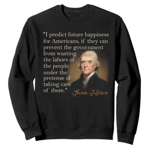 Political Thomas Jefferson Quote Sweatshirt Prevent The Government From Wasting The Labors Of The People Under The Pretense Of Taking Care TS09 Black Print Your Wear