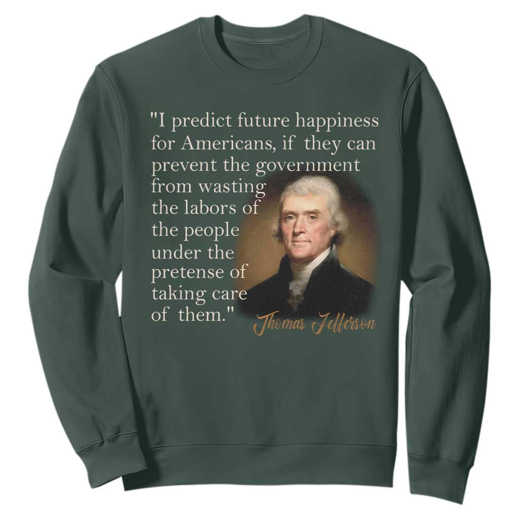 Political Thomas Jefferson Quote Sweatshirt Prevent The Government From Wasting The Labors Of The People Under The Pretense Of Taking Care TS09 Dark Forest Green Print Your Wear