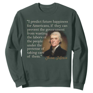Political Thomas Jefferson Quote Sweatshirt Prevent The Government From Wasting The Labors Of The People Under The Pretense Of Taking Care TS09 Dark Forest Green Print Your Wear