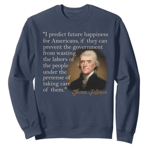 Political Thomas Jefferson Quote Sweatshirt Prevent The Government From Wasting The Labors Of The People Under The Pretense Of Taking Care TS09 Navy Print Your Wear