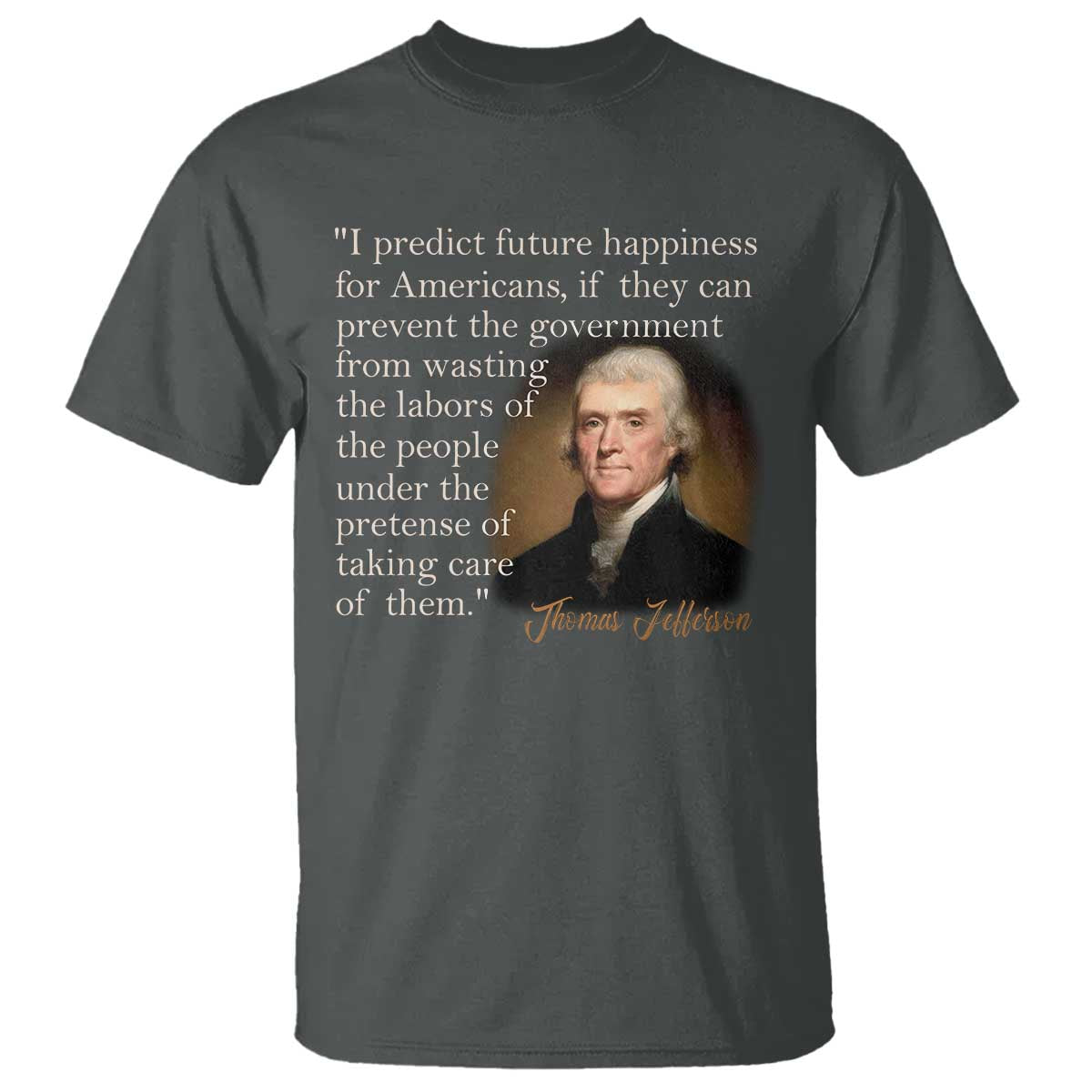 Political Thomas Jefferson Quote T Shirt Prevent The Government From Wasting The Labors Of The People Under The Pretense Of Taking Care TS09 Dark Heather Print Your Wear