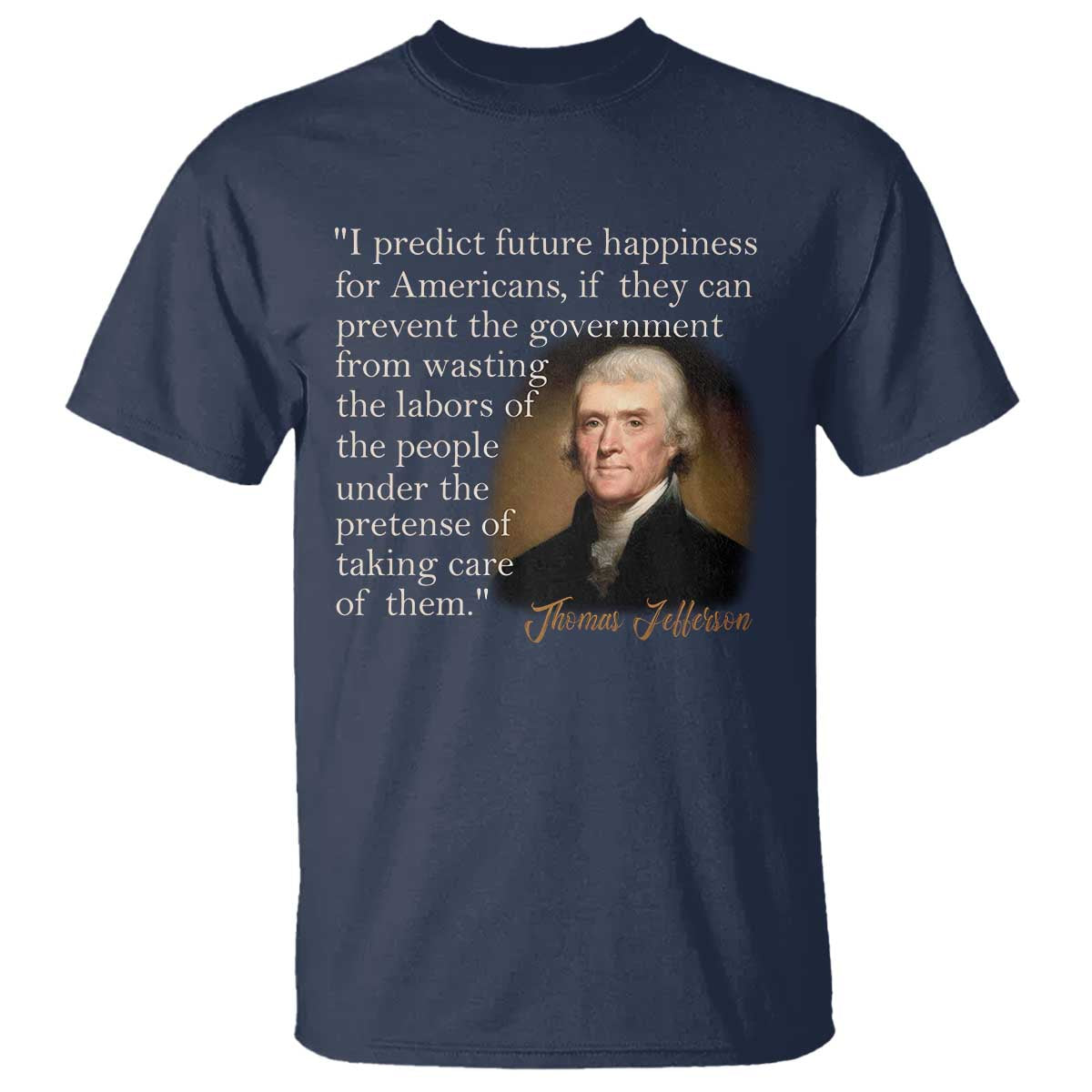 Political Thomas Jefferson Quote T Shirt Prevent The Government From Wasting The Labors Of The People Under The Pretense Of Taking Care TS09 Navy Print Your Wear