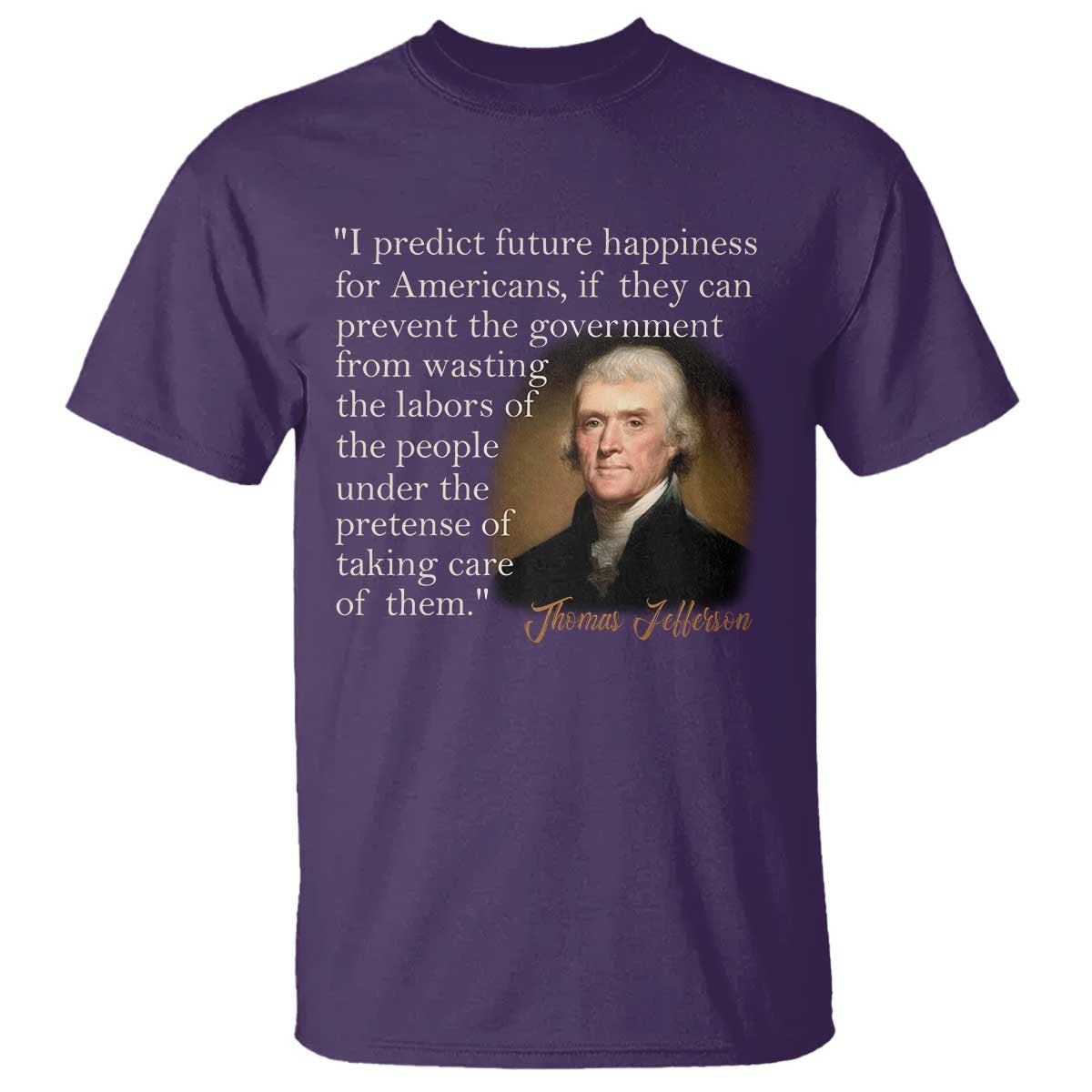 Political Thomas Jefferson Quote T Shirt Prevent The Government From Wasting The Labors Of The People Under The Pretense Of Taking Care TS09 Purple Print Your Wear