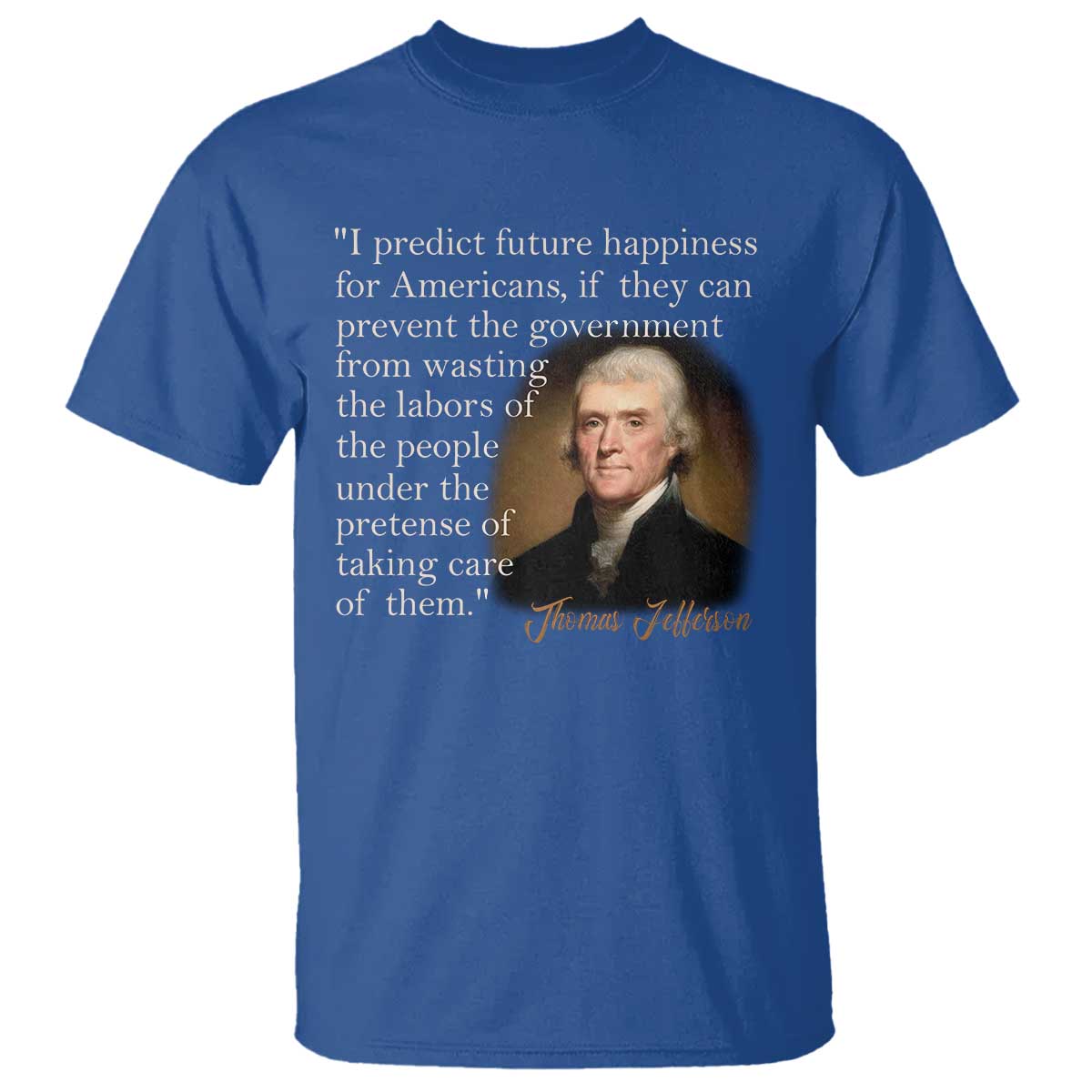 Political Thomas Jefferson Quote T Shirt Prevent The Government From Wasting The Labors Of The People Under The Pretense Of Taking Care TS09 Royal Blue Print Your Wear