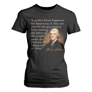 Political Thomas Jefferson Quote T Shirt For Women Prevent The Government From Wasting The Labors Of The People Under The Pretense Of Taking Care TS09 Black Print Your Wear