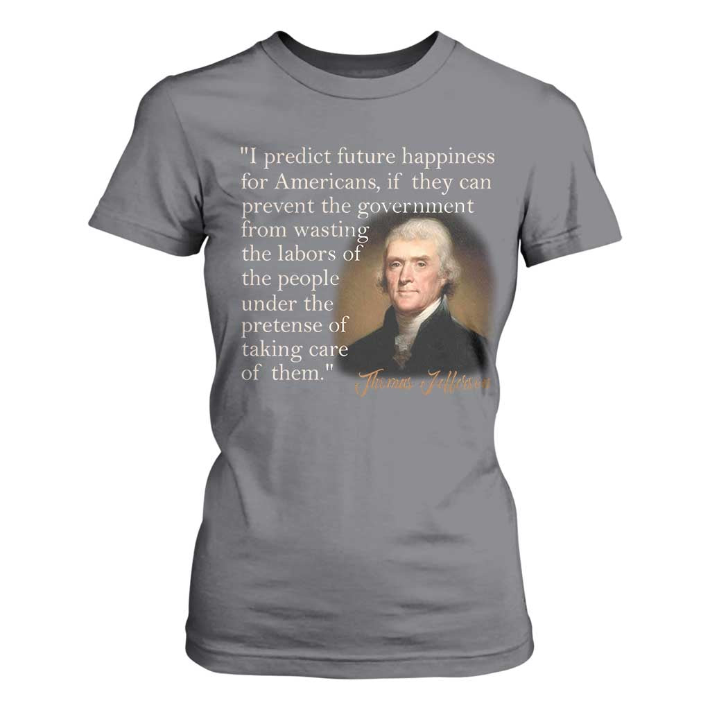 Political Thomas Jefferson Quote T Shirt For Women Prevent The Government From Wasting The Labors Of The People Under The Pretense Of Taking Care TS09 Charcoal Print Your Wear