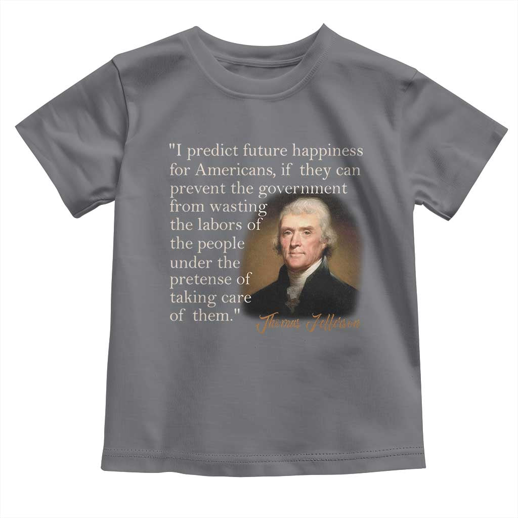 Political Thomas Jefferson Quote Toddler T Shirt Prevent The Government From Wasting The Labors Of The People Under The Pretense Of Taking Care TS09 Charcoal Print Your Wear