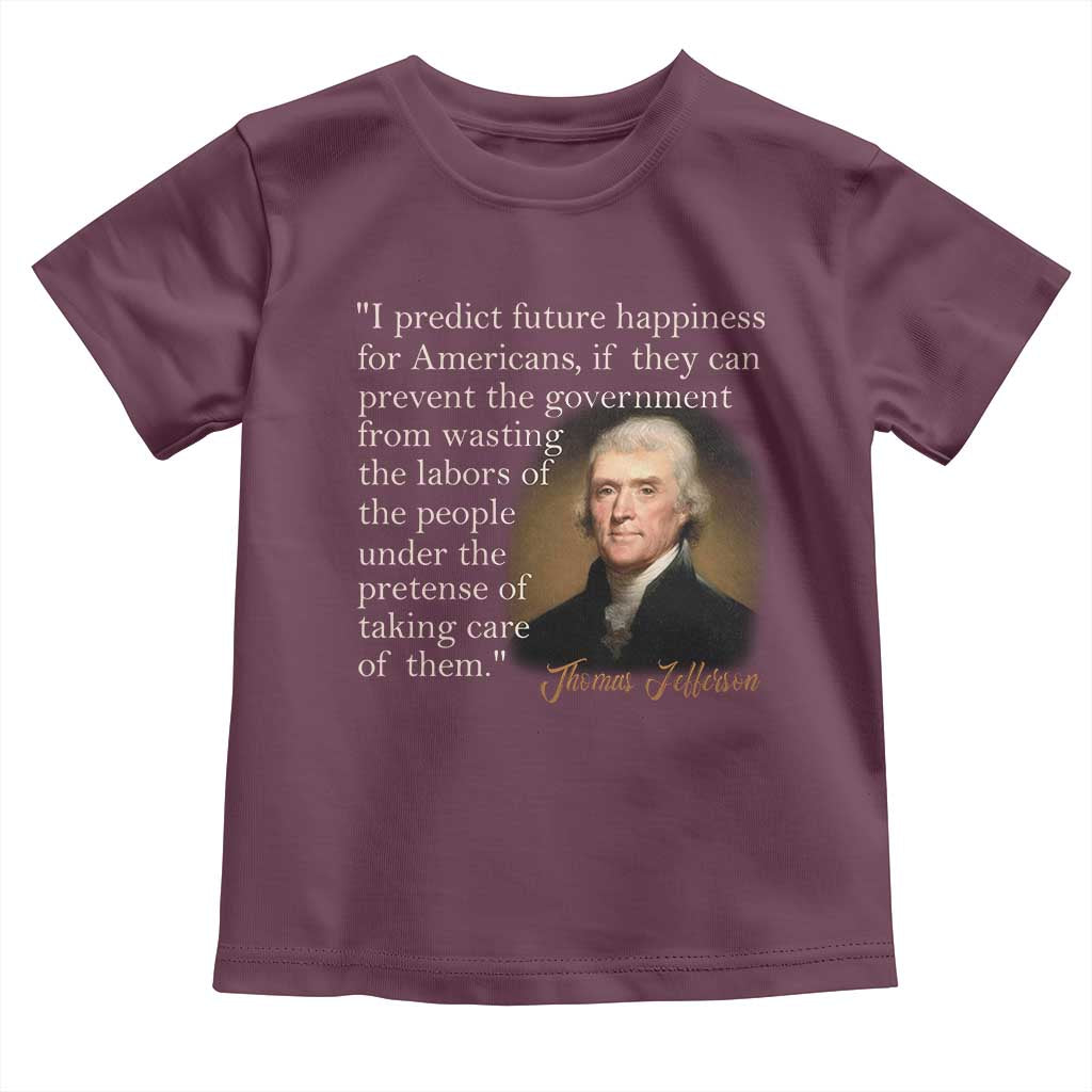 Political Thomas Jefferson Quote Toddler T Shirt Prevent The Government From Wasting The Labors Of The People Under The Pretense Of Taking Care TS09 Maroon Print Your Wear