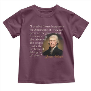 Political Thomas Jefferson Quote Toddler T Shirt Prevent The Government From Wasting The Labors Of The People Under The Pretense Of Taking Care TS09 Maroon Print Your Wear