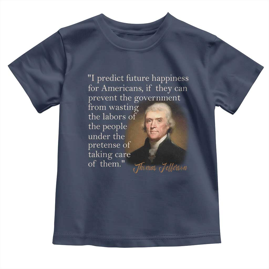 Political Thomas Jefferson Quote Toddler T Shirt Prevent The Government From Wasting The Labors Of The People Under The Pretense Of Taking Care TS09 Navy Print Your Wear