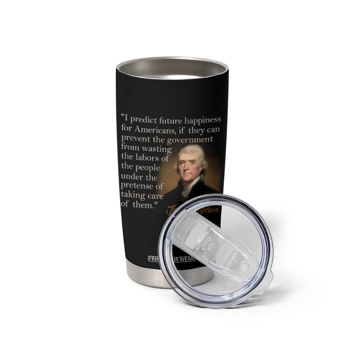 Political Thomas Jefferson Quote Tumbler Cup Prevent The Government From Wasting The Labors Of The People Under The Pretense Of Taking Care TS09 Print Your Wear