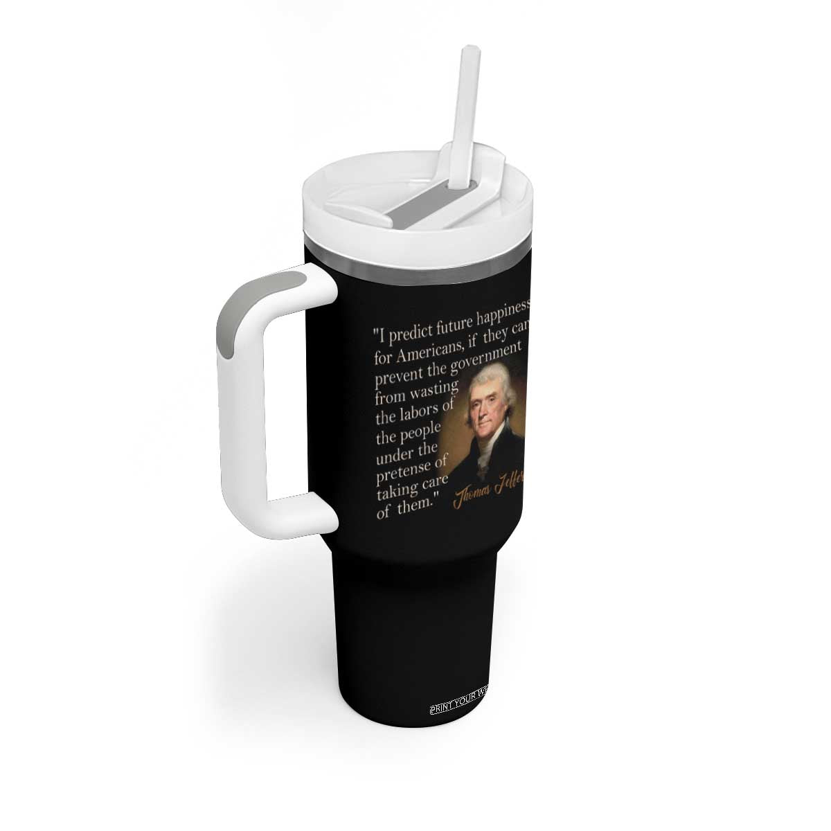 Political Thomas Jefferson Quote Tumbler With Handle Prevent The Government From Wasting The Labors Of The People Under The Pretense Of Taking Care TS09 Print Your Wear