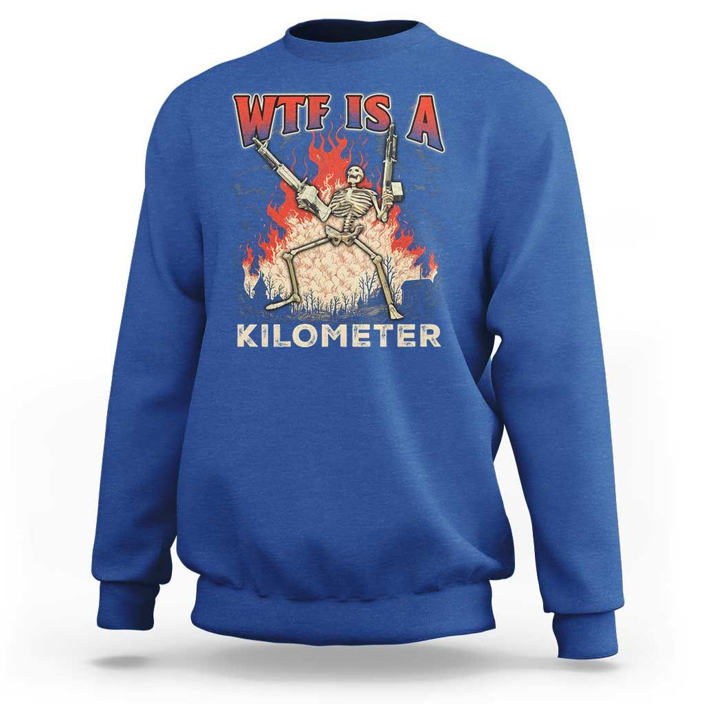 WTF Is A Kilometer Sweatshirt Funny Skeleton American Joke Patriotic TS09 Royal Blue Print Your Wear
