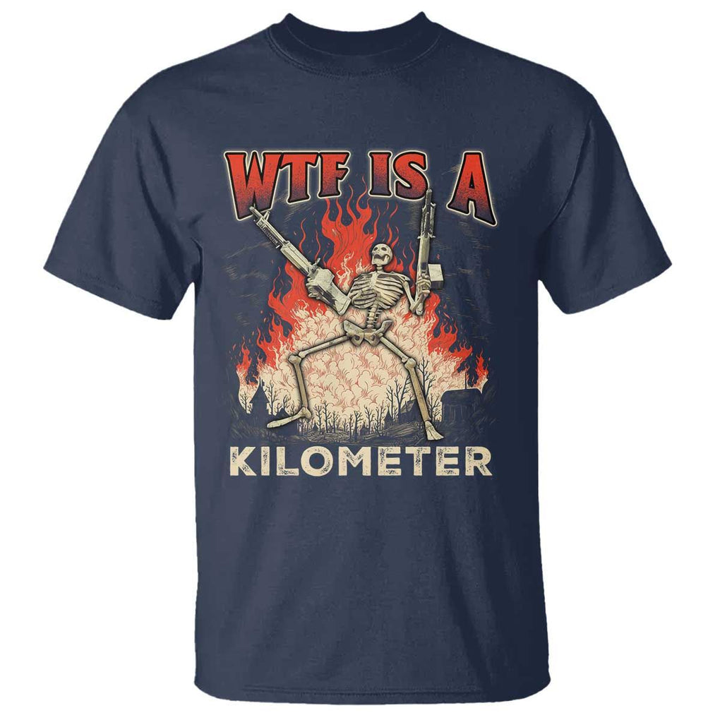 WTF Is A Kilometer T Shirt Funny Skeleton American Joke Patriotic TS09 Navy Print Your Wear
