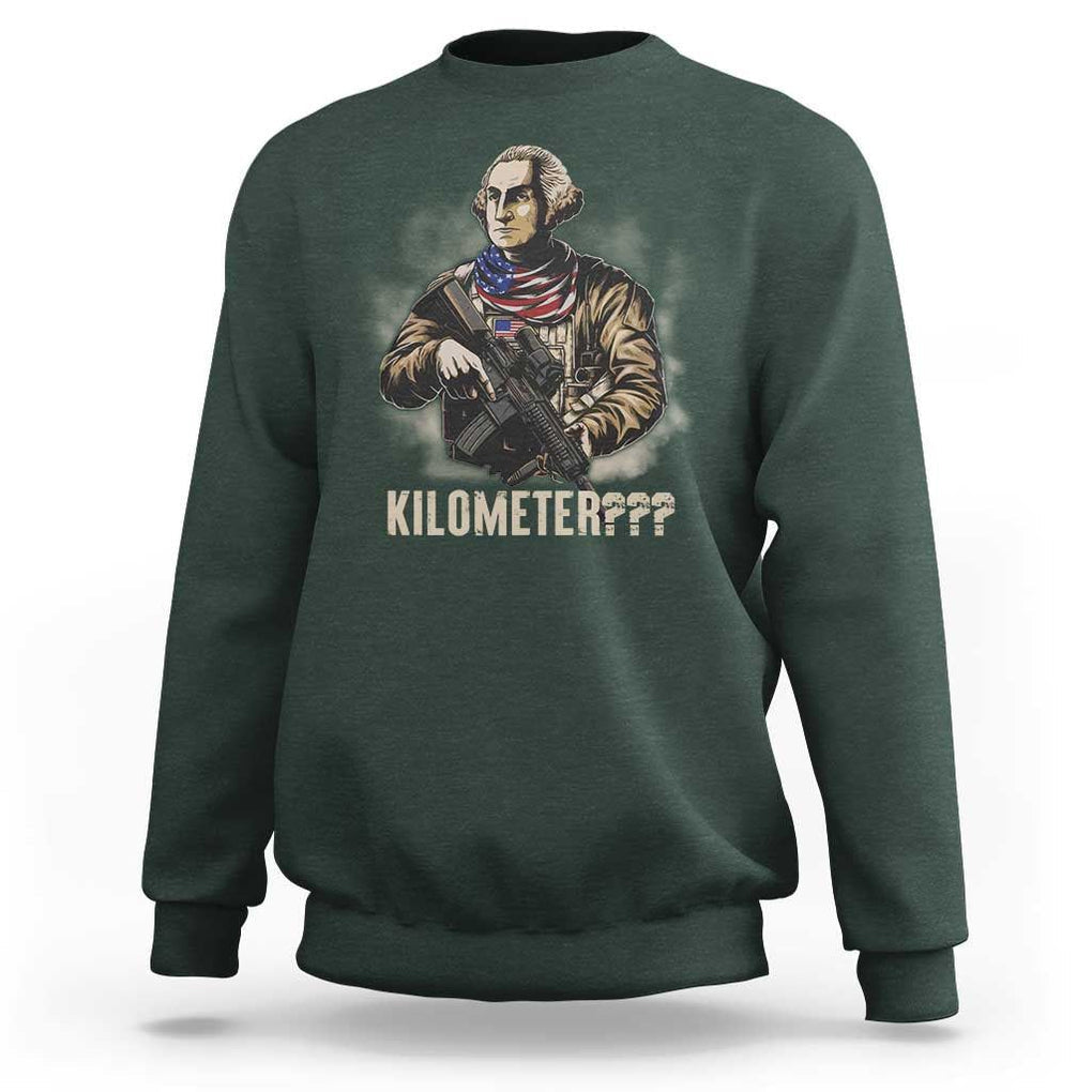 Funny George Washington Sweatshirt Patriotic What Is A Kilometer 4th Of July TS09 Dark Forest Green Print Your Wear