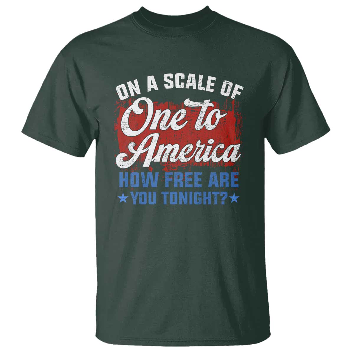 Funny 4th Of July T Shirt On A Scale Of One To America How Free Are You Tonight TS09 Dark Forest Green Print Your Wear