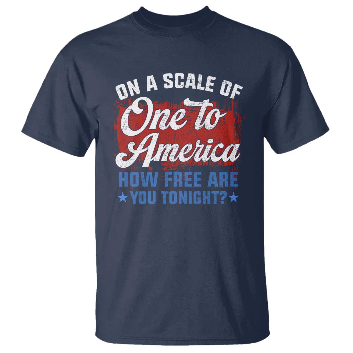 Funny 4th Of July T Shirt On A Scale Of One To America How Free Are You Tonight TS09 Navy Print Your Wear