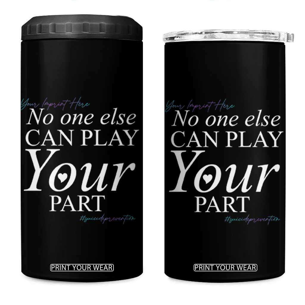Suicide Prevention 4 in 1 Can Cooler Tumbler No One Else Can Play Your Part TS09 One Size: 16 oz Black Print Your Wear