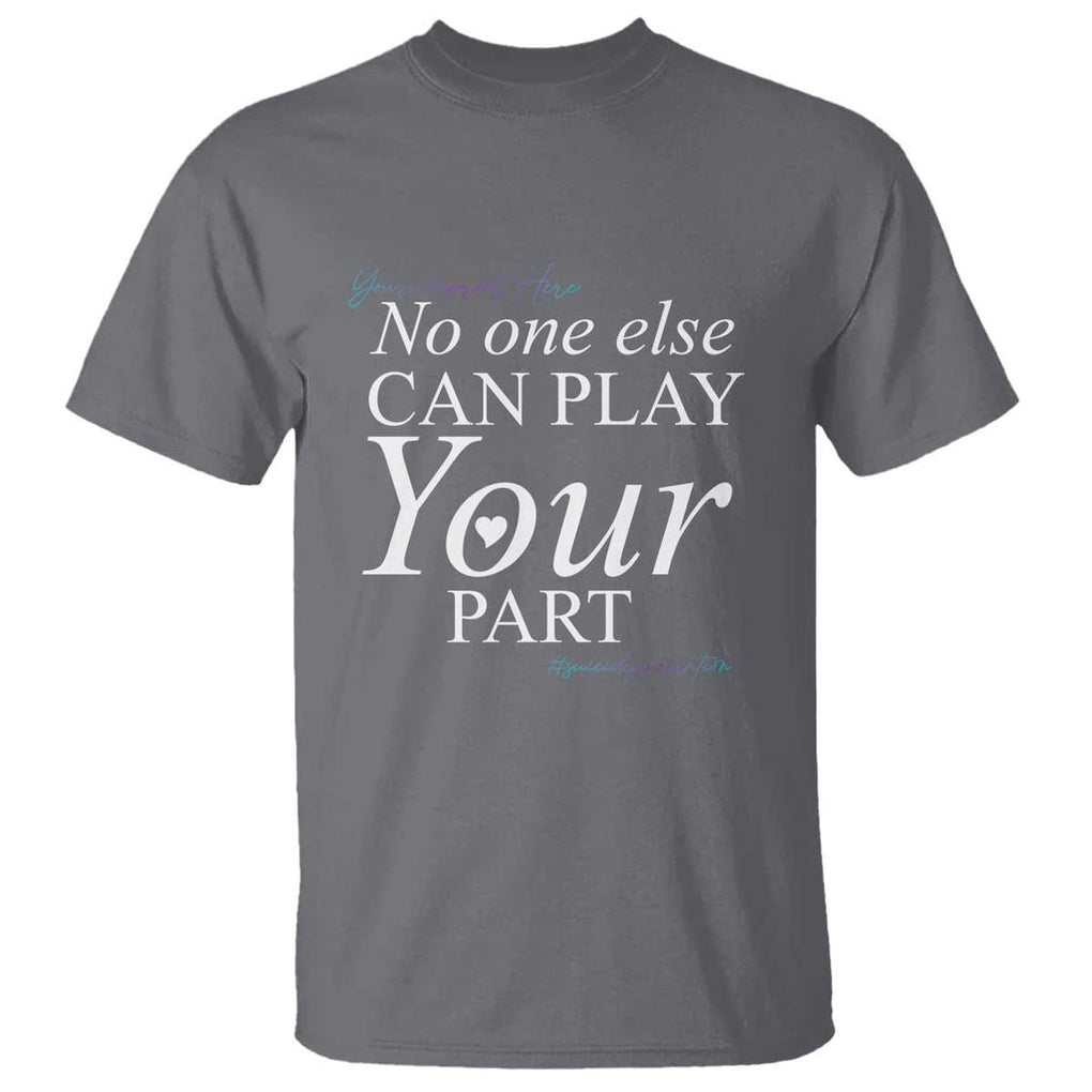 Suicide Prevention T Shirt No One Else Can Play Your Part TS09 Charcoal Print Your Wear