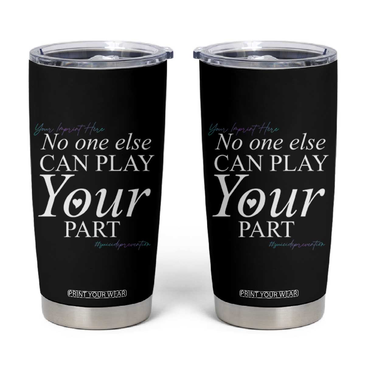 Suicide Prevention Tumbler Cup No One Else Can Play Your Part TS09 Black Print Your Wear