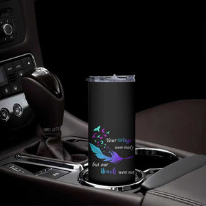 Suicide Prevention Skinny Tumbler Your Wings Were Ready But Our Hearts Were Not TS09 Print Your Wear