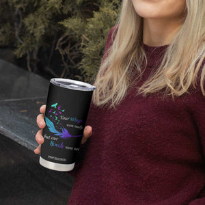 Suicide Prevention Tumbler Cup Your Wings Were Ready But Our Hearts Were Not TS09 Print Your Wear