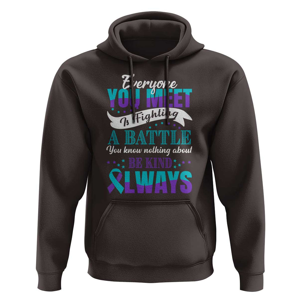 Be Kind Always Hoodie Everyone You Meet Is Fighting A Battle You Know Nothing About Suicide Prevention TS09 Dark Chocolate Print Your Wear