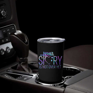 Suicide Prevention Christ Tumbler Cup Your Story Is Not Over Yet TS09 Print Your Wear