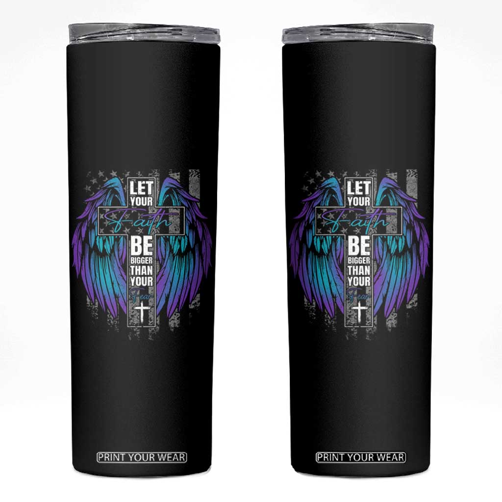 Suicide Prevention Skinny Tumbler Let Your Faith Be Bigger Than Your Fear TS09 Black Print Your Wear