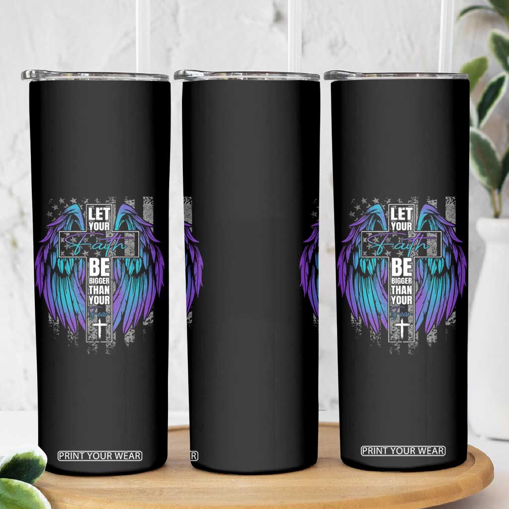 Suicide Prevention Skinny Tumbler Let Your Faith Be Bigger Than Your Fear TS09 Print Your Wear