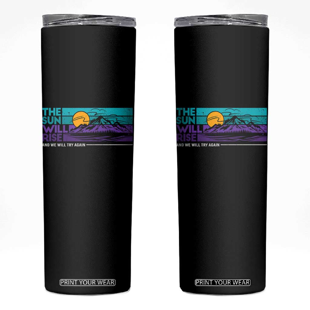 Suicide Prevention Skinny Tumbler The Sun Will Rise And We Will Try Again TS09 Black Print Your Wear