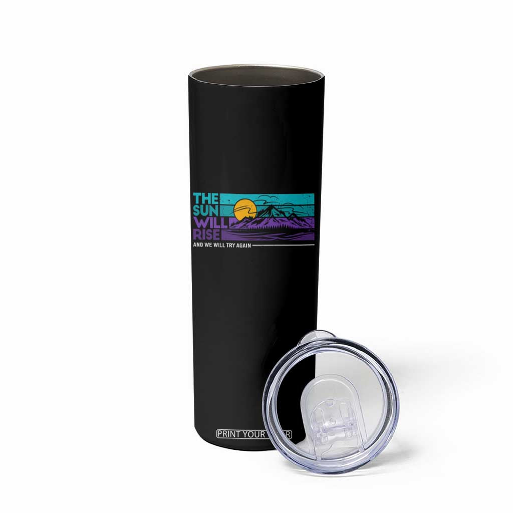 Suicide Prevention Skinny Tumbler The Sun Will Rise And We Will Try Again TS09 Print Your Wear