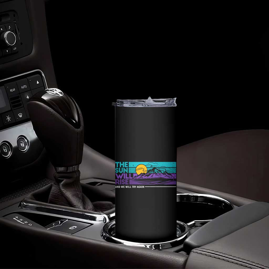 Suicide Prevention Skinny Tumbler The Sun Will Rise And We Will Try Again TS09 Print Your Wear