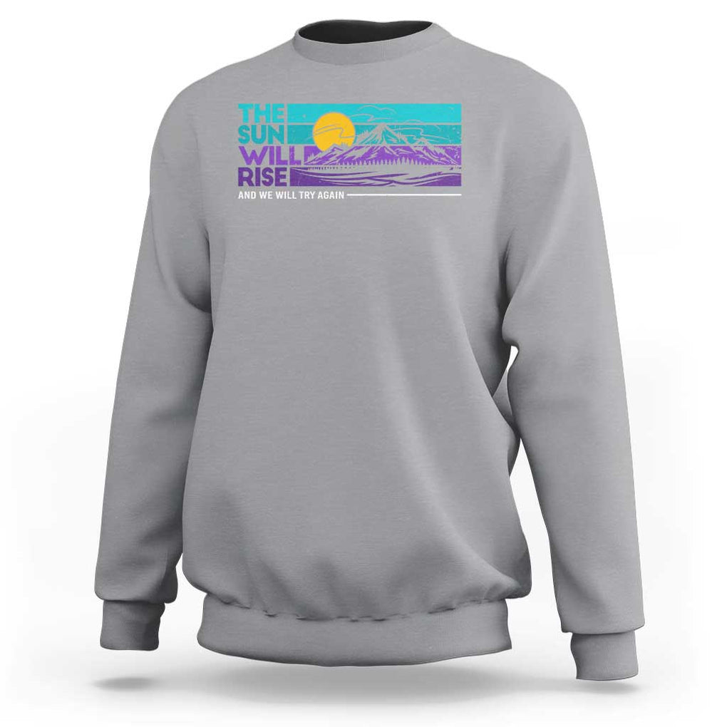 Suicide Prevention Sweatshirt The Sun Will Rise And We Will Try Again TS09 Sport Gray Print Your Wear