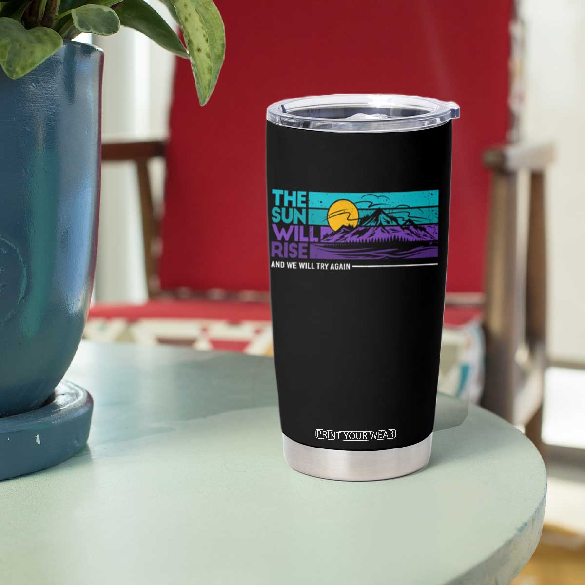 Suicide Prevention Tumbler Cup The Sun Will Rise And We Will Try Again TS09 Print Your Wear