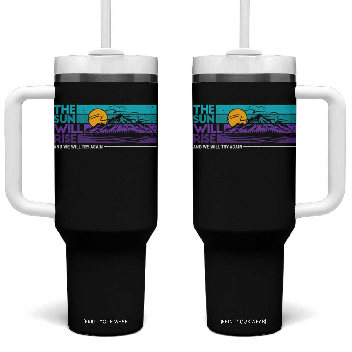 Suicide Prevention Tumbler With Handle The Sun Will Rise And We Will Try Again TS09 One Size: 40 oz Black Print Your Wear