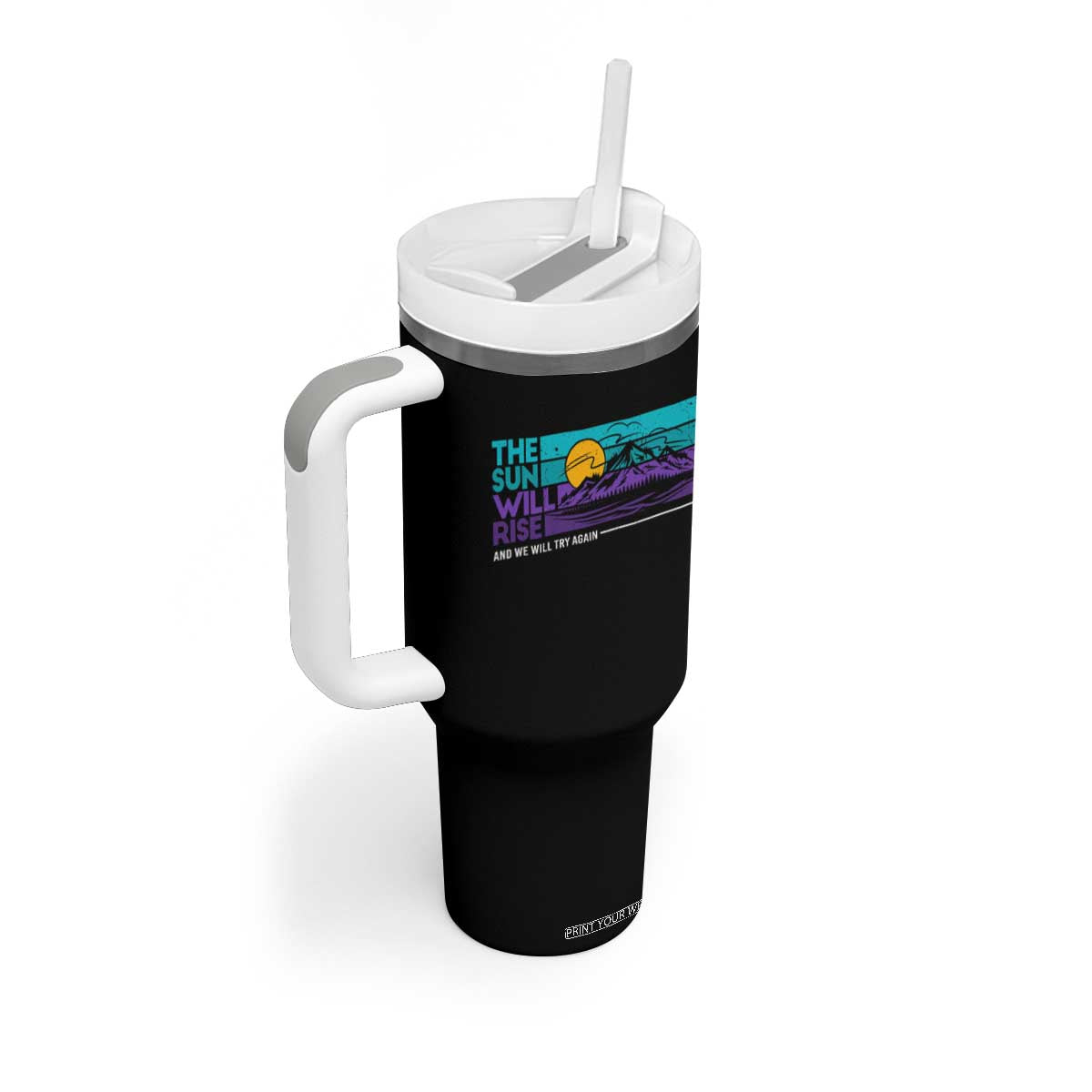 Suicide Prevention Tumbler With Handle The Sun Will Rise And We Will Try Again TS09 Print Your Wear