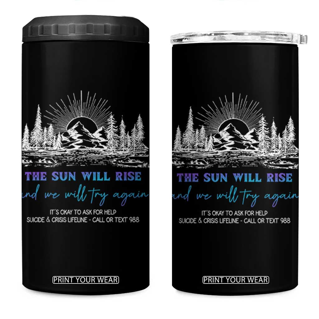 Suicide Prevention 4 in 1 Can Cooler Tumbler The Sun Will Rise And We Will Try Again Call Or Text 988 TS09 One Size: 16 oz Black Print Your Wear