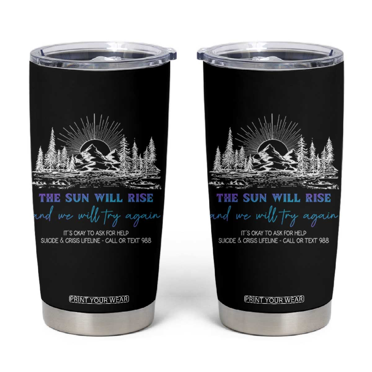 Suicide Prevention Tumbler Cup The Sun Will Rise And We Will Try Again Call Or Text 988 TS09 Black Print Your Wear