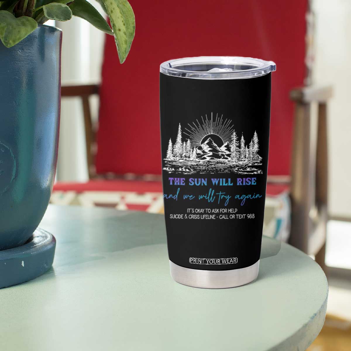 Suicide Prevention Tumbler Cup The Sun Will Rise And We Will Try Again Call Or Text 988 TS09 Print Your Wear