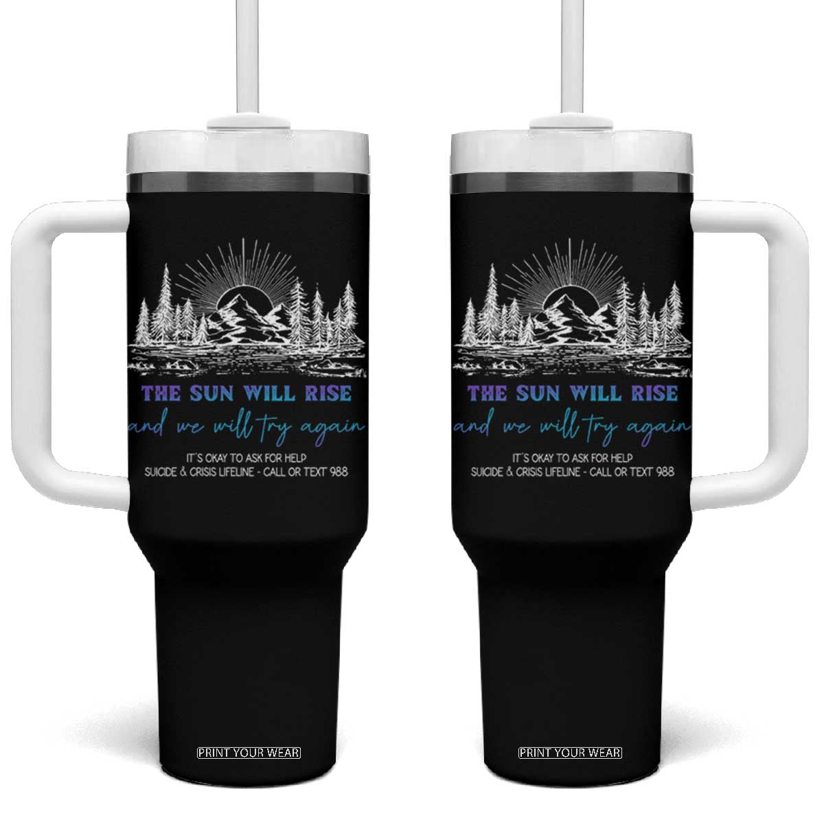 Suicide Prevention Tumbler With Handle The Sun Will Rise And We Will Try Again Call Or Text 988 TS09 One Size: 40 oz Black Print Your Wear