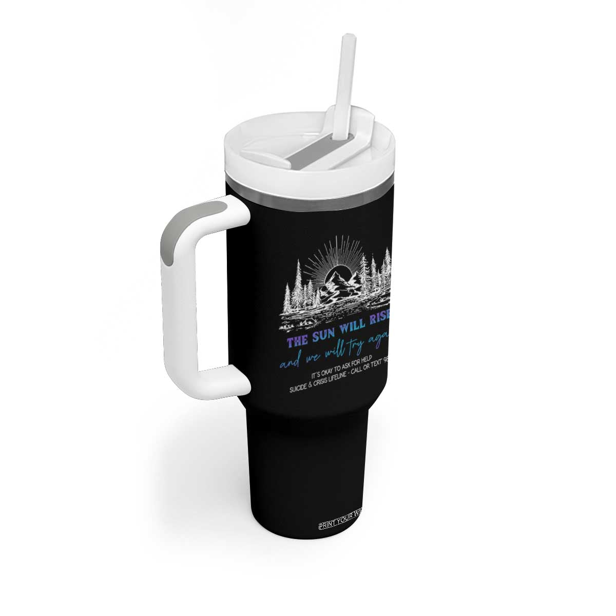 Suicide Prevention Tumbler With Handle The Sun Will Rise And We Will Try Again Call Or Text 988 TS09 Print Your Wear