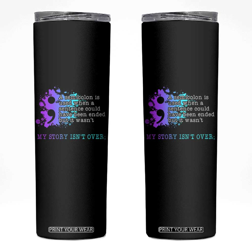 Semicolon Suicide Prevention Skinny Tumbler My Story Is Not Over TS09 Black Print Your Wear