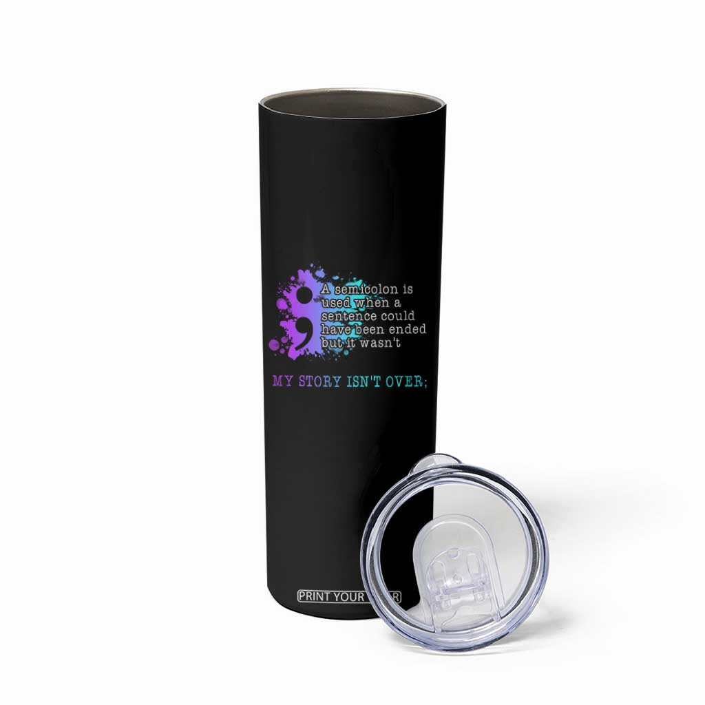 Semicolon Suicide Prevention Skinny Tumbler My Story Is Not Over TS09 Print Your Wear