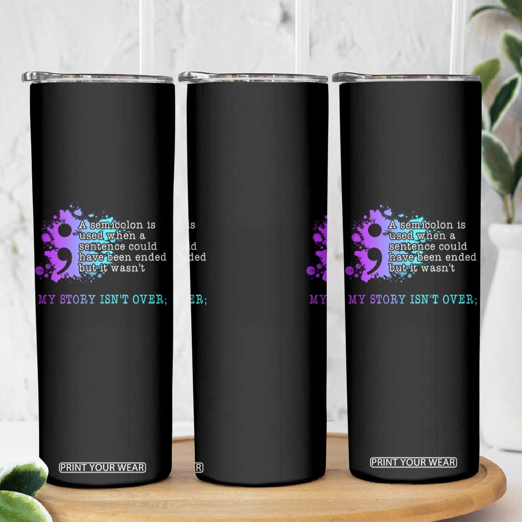 Semicolon Suicide Prevention Skinny Tumbler My Story Is Not Over TS09 Print Your Wear