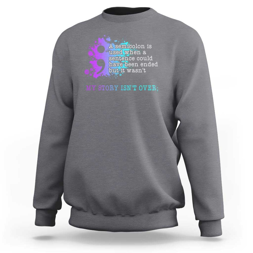 Semicolon Suicide Prevention Sweatshirt My Story Is Not Over TS09 Charcoal Print Your Wear